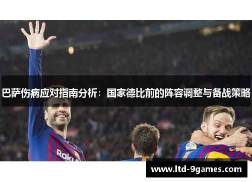 巴萨伤病应对指南分析：国家德比前的阵容调整与备战策略