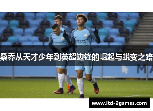 桑乔从天才少年到英超边锋的崛起与蜕变之路