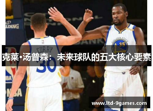 克莱·汤普森:未来球队的五大核心要素