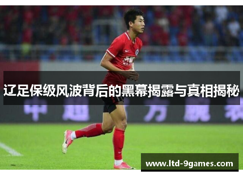 辽足保级风波背后的黑幕揭露与真相揭秘