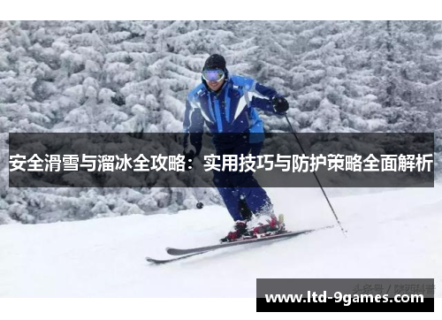 安全滑雪与溜冰全攻略:实用技巧与防护策略全面解析