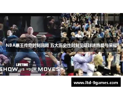 NBA票王传奇时刻回顾 五大历史性时刻见证球迷热爱与荣耀