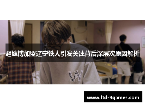 赵健博加盟辽宁铁人引发关注背后深层次原因解析