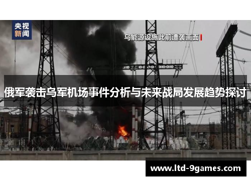 俄军袭击乌军机场事件分析与未来战局发展趋势探讨