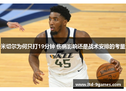 米切尔为何只打19分钟 伤病影响还是战术安排的考量