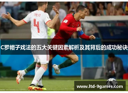 C罗帽子戏法的五大关键因素解析及其背后的成功秘诀