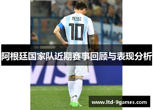 阿根廷国家队近期赛事回顾与表现分析