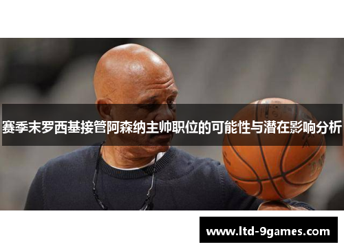 赛季末罗西基接管阿森纳主帅职位的可能性与潜在影响分析