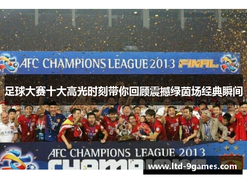 足球大赛十大高光时刻带你回顾震撼绿茵场经典瞬间