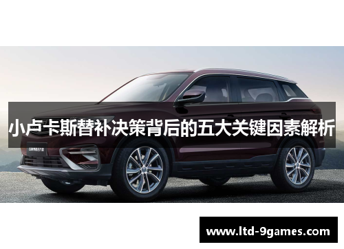 小卢卡斯替补决策背后的五大关键因素解析 小卢卡斯替补决策背后的五大关键因素解析