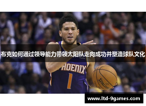 布克如何通过领导能力带领太阳队走向成功并塑造球队文化