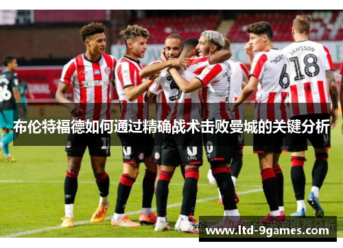 布伦特福德如何通过精确战术击败曼城的关键分析