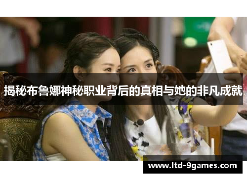 揭秘布鲁娜神秘职业背后的真相与她的非凡成就