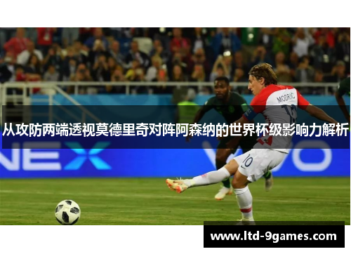 从攻防两端透视莫德里奇对阵阿森纳的世界杯级影响力解析