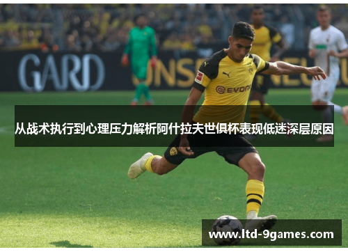 从战术执行到心理压力解析阿什拉夫世俱杯表现低迷深层原因