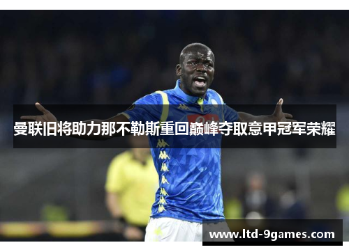 曼联旧将助力那不勒斯重回巅峰夺取意甲冠军荣耀