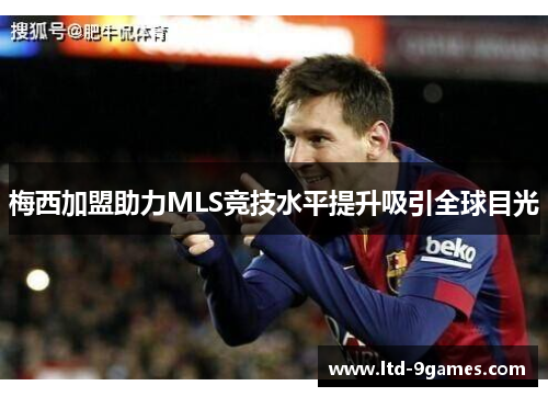 梅西加盟助力MLS竞技水平提升吸引全球目光