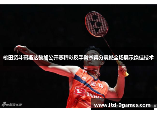 桃田贤斗哥斯达黎加公开赛精彩反手劈杀得分震撼全场展示绝佳技术