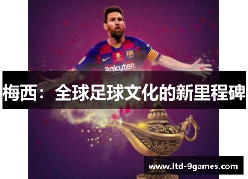 梅西：全球足球文化的新里程碑