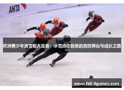 欧洲青少年滑雪板大奖赛：冰雪运动新星的竞技舞台与成长之路