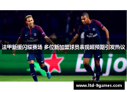 法甲新援闪耀赛场 多位新加盟球员表现超预期引发热议