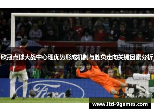 欧冠点球大战中心理优势形成机制与胜负走向关键因素分析