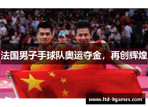 法国男子手球队奥运夺金,再创辉煌 法国男子手球队奥运夺金,再创辉煌