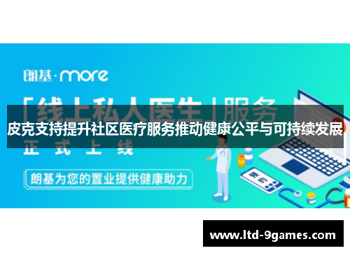 皮克支持提升社区医疗服务推动健康公平与可持续发展